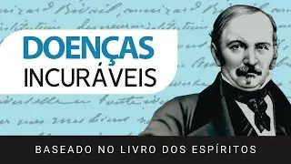 A Revelação dos Espíritos Sobre as Doenças Sem Cura | Allan Kardec e O Livro dos Espíritos