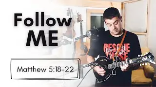 Follow Me  - Matthew 5:18-22