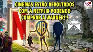 CINEMAS EST&Atilde;O REVOLTADOS COM A NETFLIX PODENDO COMPRAR A WARNER!!!