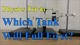 Physics Trivia - Which Tank Will Full First [Actual Proof]