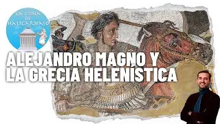 LA ANTIGUA GRECIA III | Alejandro Magno, la &eacute;poca helen&iacute;stica y el legado griego