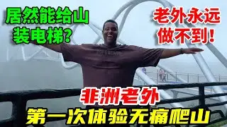 中国建筑师竟然能给山装电梯？非洲老外第一次体验无痛爬山，直呼老外根本做不到！#外国人在神仙居玩出花了 #小小神仙居拿下 #