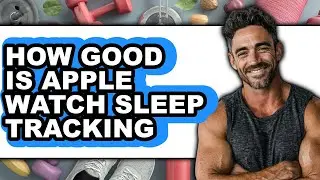 How Good Is Apple Watch Sleep Tracking - Easy Guide