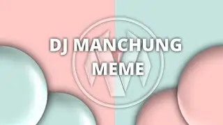DJ MANCHUNG MEME || ALIGHT MOTION
