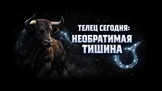 ТЕЛЕЦ СЕГОДНЯ: НЕОБРАТИМАЯ ТИШИНА