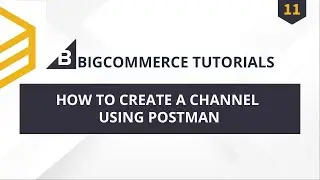 BigCommerce API | Lesson #11: How To Create A Channel Using Postman