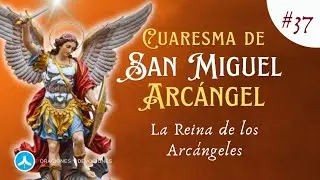 Cuaresma de San Miguel Arcángel - Día 37: La Reina de los Arcángeles