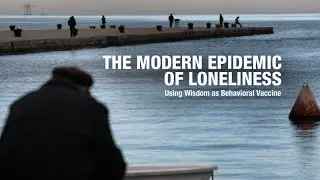 The Modern Epidemic of Loneliness: Using Wisdom as Behavioral Vaccine with Dilip Jeste