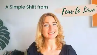 Shifting From Fear to Love -  A Simple Trick 💛