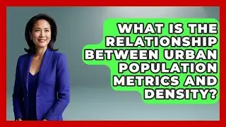 What Is the Relationship Between Urban Population Metrics and Density?