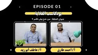 بودكاست الغلابة | الحلقة الأولى : من خدع ولى الأمر ؟ مع الخبير التعليمى أستاذ عاطف أبو زيد