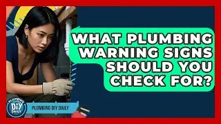 What Plumbing Warning Signs Should You Check For? - Plumbing DIY Daily
