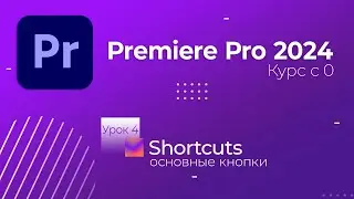Курс по монтажу в Premiere Pro 2024. Урок 4. Shortcuts
