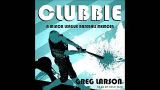 Clubbie: A Minor League Baseball Memoir by Greg Larson | Full Audiobook