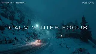 Calm Winter Focus ❄️ Deep Focus Music for Work, Study & Productivity