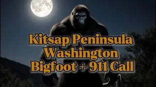 Kitsap Peninsula Washington, Bigfoot, + 911 Call
