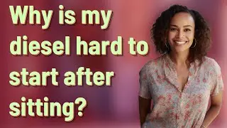 Why is my diesel hard to start after sitting?