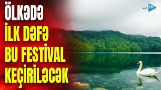 Azərbaycanda İLK DƏFƏ: G&ouml;yg&ouml;l&uuml;n kənarında g&ouml;r&uuml;n hansı festival ke&ccedil;iriləcək