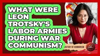 What Were Leon Trotsky's Labor Armies During War Communism? - History of Communism