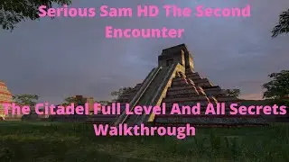Serious Sam HD The Second Encounter The Citadel Full Level And All Secrets Walkthrough