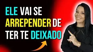 Como Fazer ELE SE ARREPENDER De Ter Te DEIXADO!