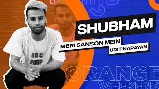 Shubham | Meri Sanson Mein - Aur Pyaar Ho Gaya | Orange Weekend - Big Dance Delhi