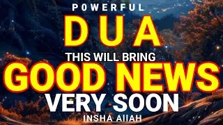 JUST BY LISTENING TO THIS VERY POWERFUL DUA YOU WILL BRING GOOD NEWS IN YOUR LIFE !! INSHALLAH