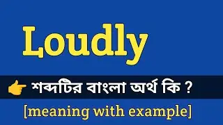 Loudly Meaning in Bengali With Example || Loudly শব্দটির বাংলা অর্থ কি হবে ?