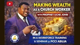 MAKING WEALTH AS A CHURCH WORKER WITH PROPHET UCHE JOHN