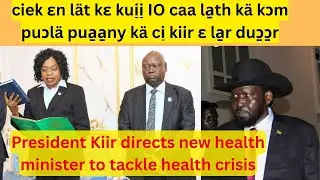 President Kiir directs new health minister to tackle health crisis Nuer online TV L&auml;&auml;r