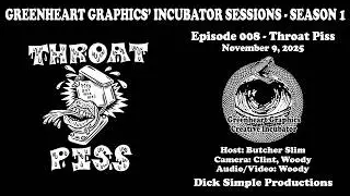 Greenheart Graphics Presents: The Incubator Sessions:  008 THROAT PISS