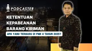 Podcaster - Ketentuan Kepabeanan Barang Kiriman - Apa yang Terbaru di PMK 4 Tahun 2025