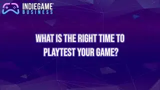 What is the right time to playtest your game