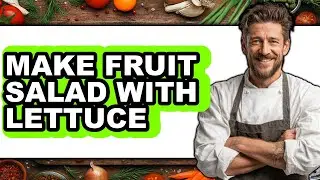 How to Make Fruit Salad with Lettuce - Step By Step Guide