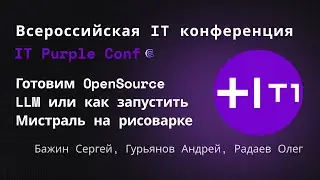 Готовим OpenSource LLM или как запустить Мистраль на рисоварке. Холдинг Т1. IT Purple Conf
