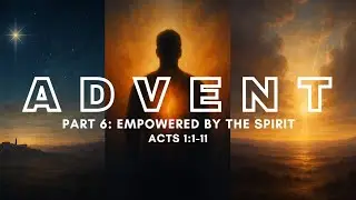 Empowered by the Spirit || 18 January 2026 (Sermon Series: Advent)