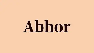 Abhor Pronunciation and Meaning