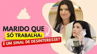 MEU MARIDO SÓ SABE TRABALHAR: E AGORA? #105
