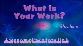 Abraham Hicks:  What is Your Work?