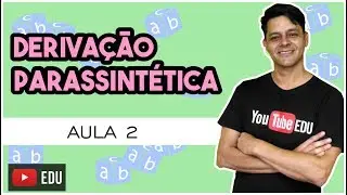 Formação das Palavras - Aula 2 - Derivação prefixal/sufixal e derivação parassintética