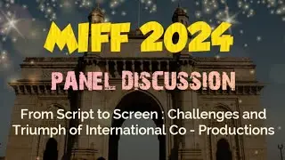 MIFF 2024 | PANEL DISCUSSION | From Script to Screen-Challenges & Triumph of Interna. Co-Productions