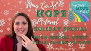 Long Covid Hope Podcast Holiday Special with Special Guest: Julia Claire Taylor! Full Video Episode!