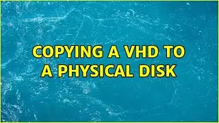 Copying a VHD to a physical disk (6 Solutions!!)