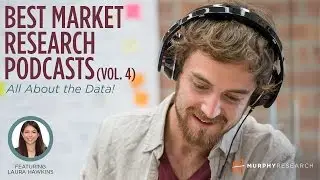 Best Market Research Podcasts (Vol. 4):  All about the Data!