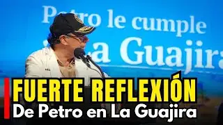 Fuerte Reflexión del presidente Petro en la Guajira