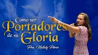 Como ser portadores de su gloria || Pra. Nataly Pérez