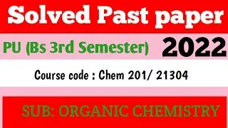Solved Past papers  PU organic chemistry 2022 course code 201/21304(2022)