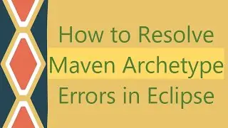 How to Resolve Maven Archetype Errors in Eclipse