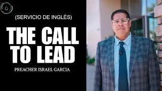 (ENGLISH SERVICE) THE CALL TO LEAD | PREACHER ISRAEL GARCIA