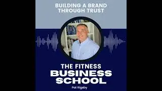 Fitness Business School - 653 - Building a Brand Through Trust